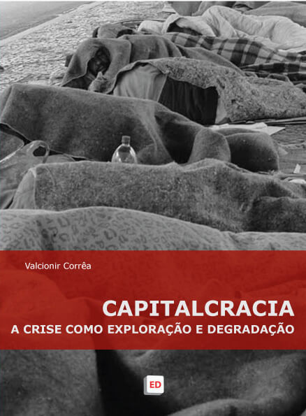 Capitalcracia – A crise como exploração e degradação | Valcionir Corrêa